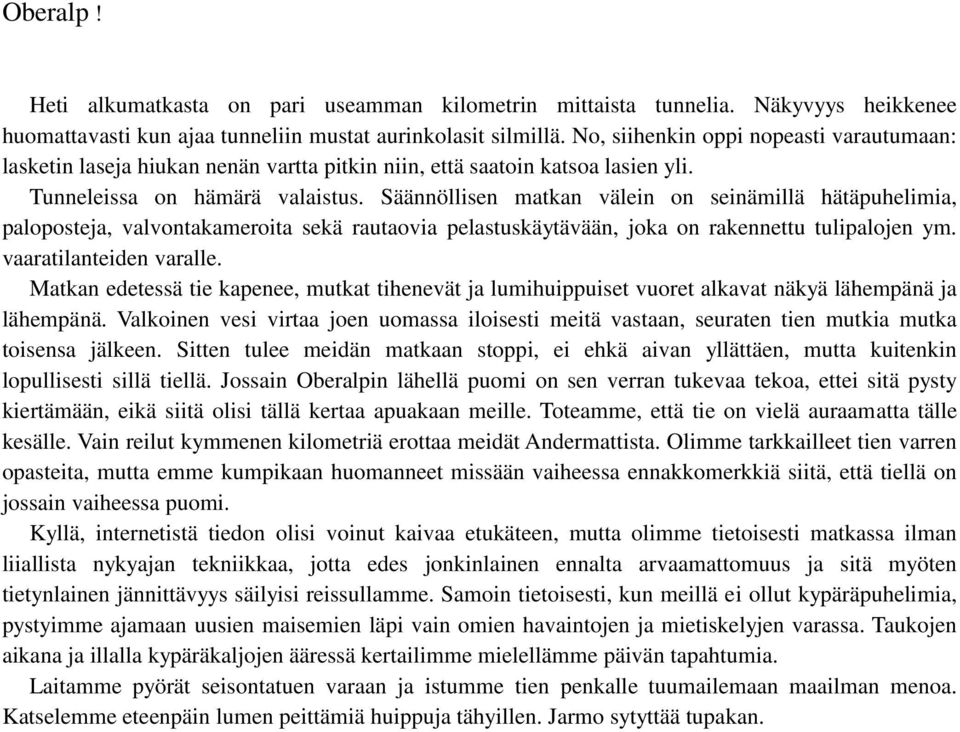 Säännöllisen matkan välein on seinämillä hätäpuhelimia, paloposteja, valvontakameroita sekä rautaovia pelastuskäytävään, joka on rakennettu tulipalojen ym. vaaratilanteiden varalle.