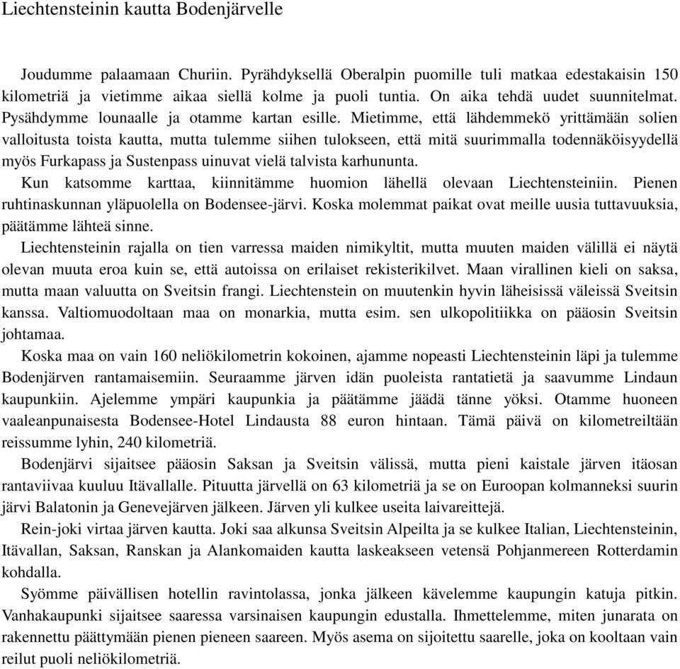 Mietimme, että lähdemmekö yrittämään solien valloitusta toista kautta, mutta tulemme siihen tulokseen, että mitä suurimmalla todennäköisyydellä myös Furkapass ja Sustenpass uinuvat vielä talvista