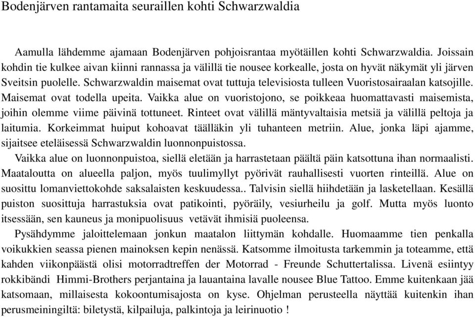 Schwarzwaldin maisemat ovat tuttuja televisiosta tulleen Vuoristosairaalan katsojille. Maisemat ovat todella upeita.