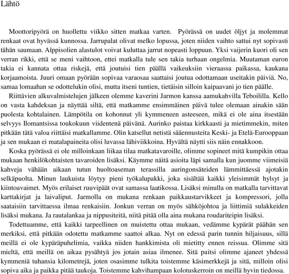 Yksi vaijerin kuori oli sen verran rikki, että se meni vaihtoon, ettei matkalla tule sen takia turhaan ongelmia.