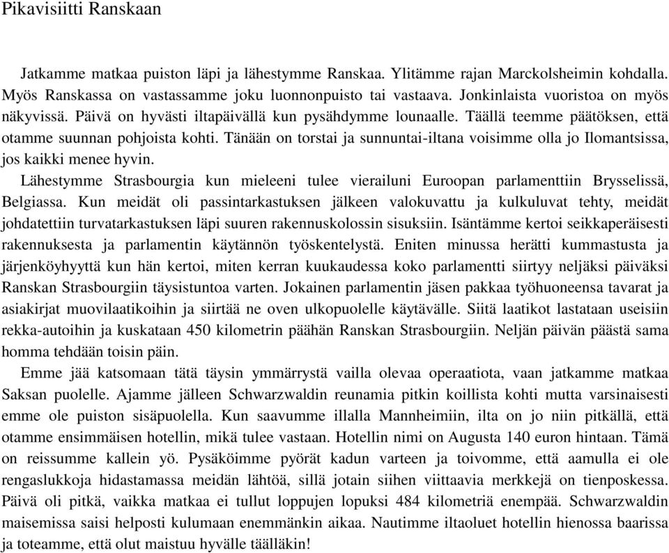 Tänään on torstai ja sunnuntai-iltana voisimme olla jo Ilomantsissa, jos kaikki menee hyvin. Lähestymme Strasbourgia kun mieleeni tulee vierailuni Euroopan parlamenttiin Brysselissä, Belgiassa.