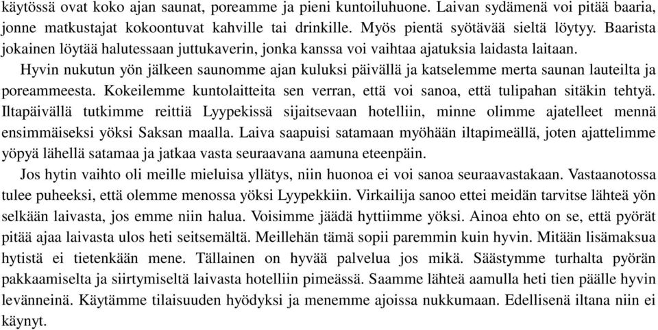 Hyvin nukutun yön jälkeen saunomme ajan kuluksi päivällä ja katselemme merta saunan lauteilta ja poreammeesta. Kokeilemme kuntolaitteita sen verran, että voi sanoa, että tulipahan sitäkin tehtyä.