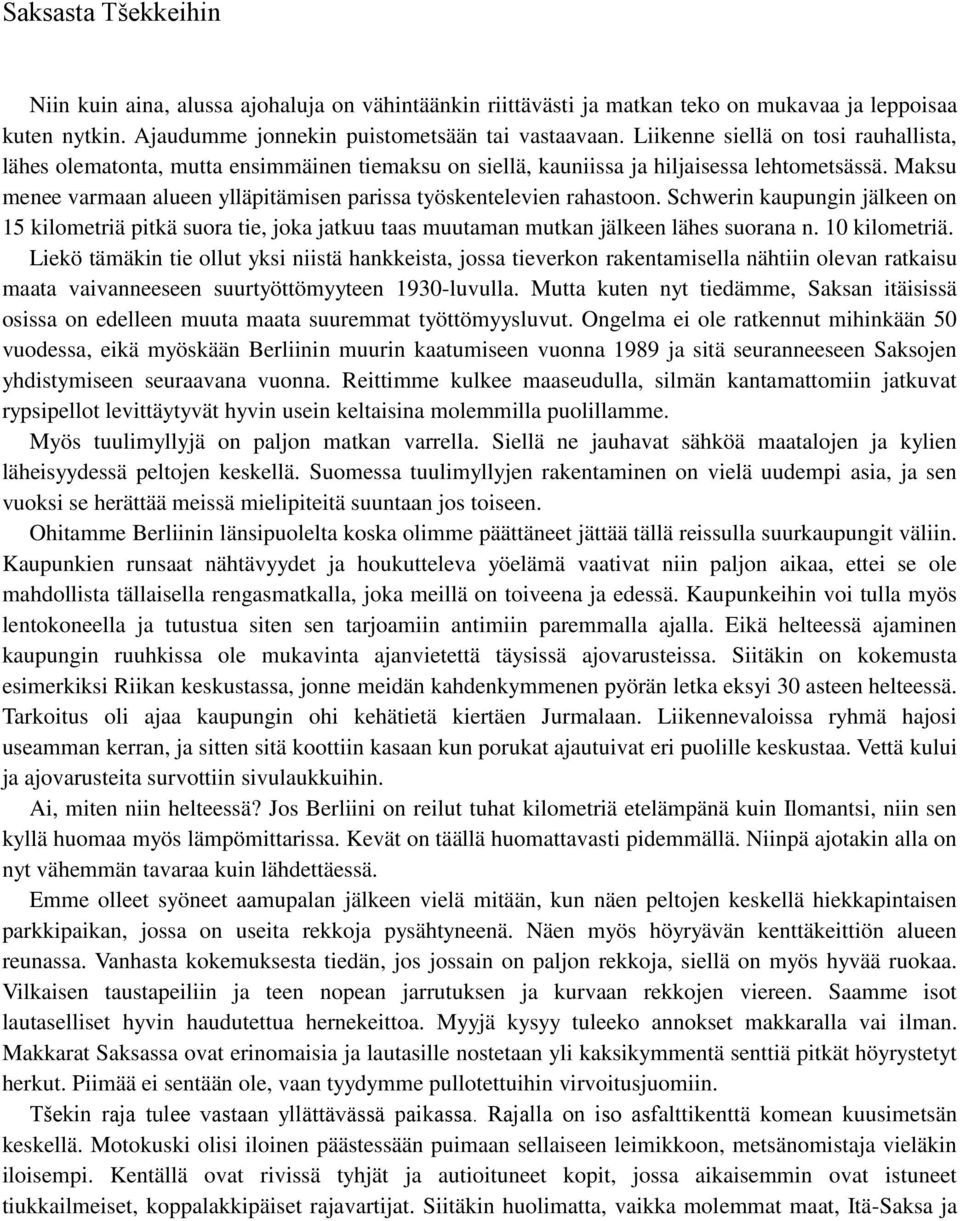 Maksu menee varmaan alueen ylläpitämisen parissa työskentelevien rahastoon. Schwerin kaupungin jälkeen on 15 kilometriä pitkä suora tie, joka jatkuu taas muutaman mutkan jälkeen lähes suorana n.