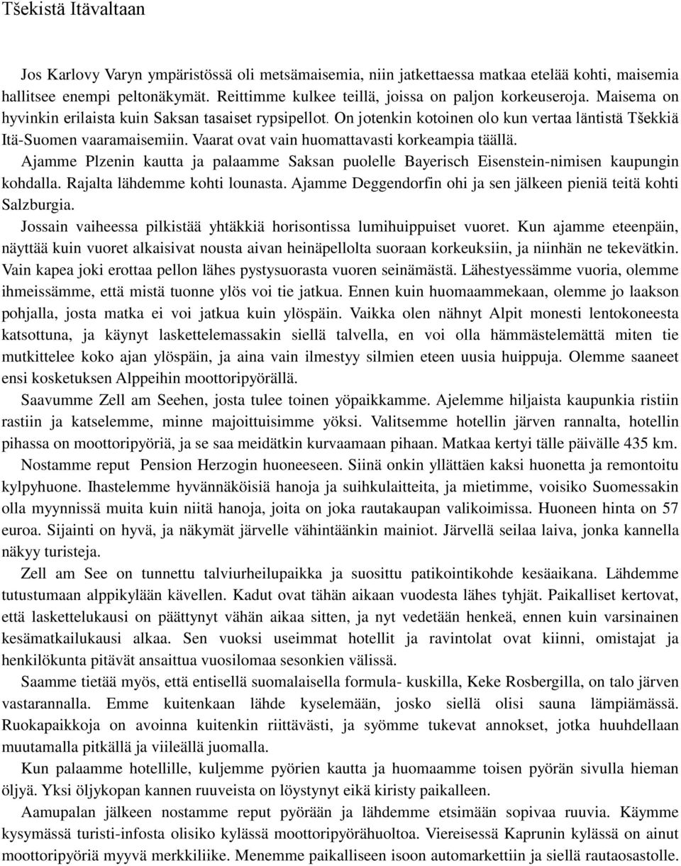 Vaarat ovat vain huomattavasti korkeampia täällä. Ajamme Plzenin kautta ja palaamme Saksan puolelle Bayerisch Eisenstein-nimisen kaupungin kohdalla. Rajalta lähdemme kohti lounasta.