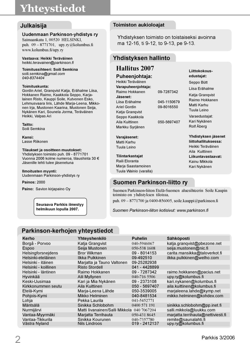 com 040-8374404 Toimituskunta: Gordin Ariel, Granqvist Katja, Erähalme Liisa, Hokkanen Raimo, Kaakkola Seppo, Karjalainen Risto, Kauppi Soile, Kutvonen Esko, Lehmusvaara Iiris, Lähde Marja-Leena,