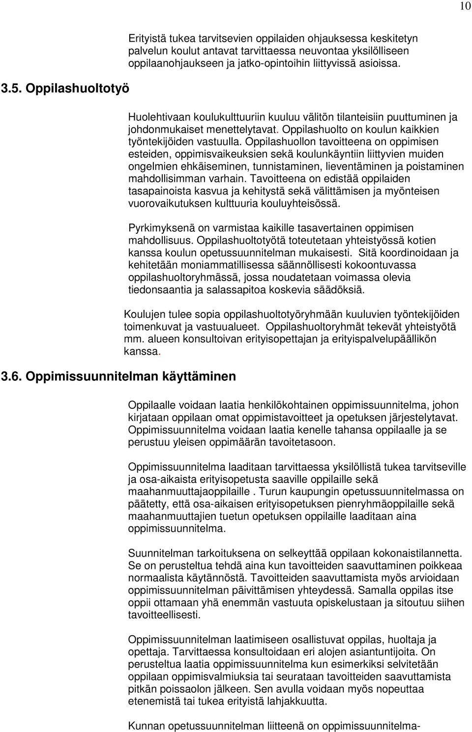 liittyvissä asioissa. Huolehtivaan koulukulttuuriin kuuluu välitön tilanteisiin puuttuminen ja johdonmukaiset menettelytavat. Oppilashuolto on koulun kaikkien työntekijöiden vastuulla.