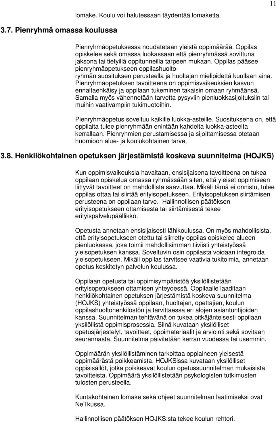 Oppilas pääsee pienryhmäopetukseen oppilashuoltoryhmän suosituksen perusteella ja huoltajan mielipidettä kuullaan aina.