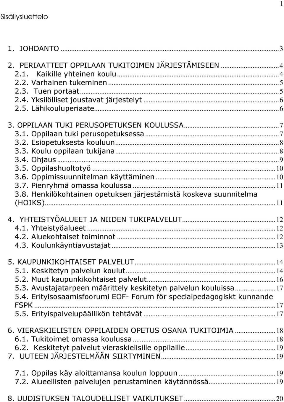 5. Oppilashuoltotyö...10 3.6. Oppimissuunnitelman käyttäminen...10 3.7. Pienryhmä omassa koulussa...11 3.8. Henkilökohtainen opetuksen järjestämistä koskeva suunnitelma (HOJKS)...11 4.