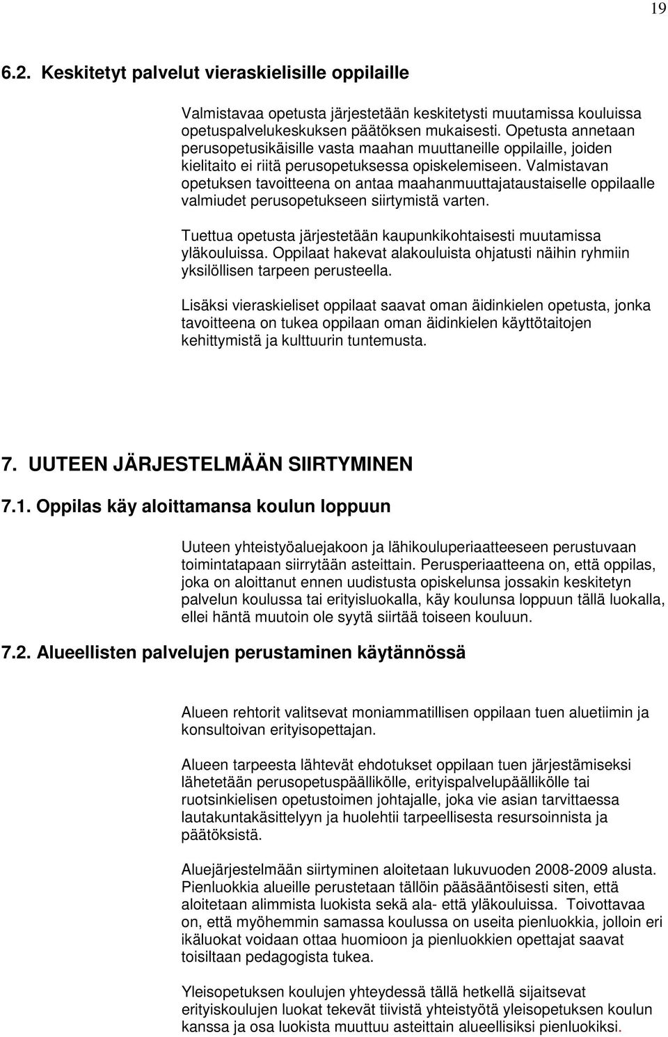 Valmistavan opetuksen tavoitteena on antaa maahanmuuttajataustaiselle oppilaalle valmiudet perusopetukseen siirtymistä varten.