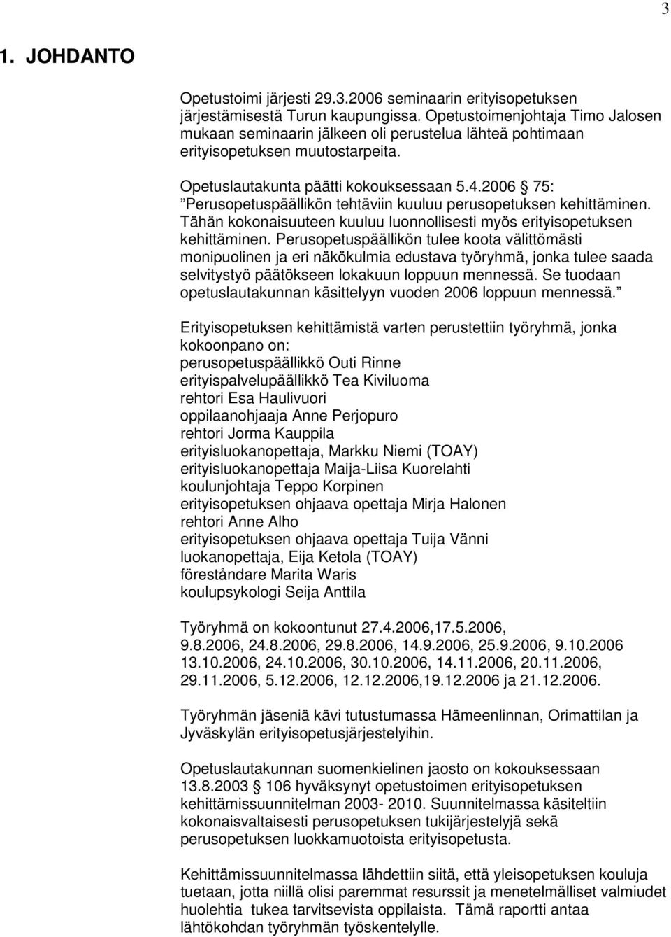 2006 75: Perusopetuspäällikön tehtäviin kuuluu perusopetuksen kehittäminen. Tähän kokonaisuuteen kuuluu luonnollisesti myös erityisopetuksen kehittäminen.