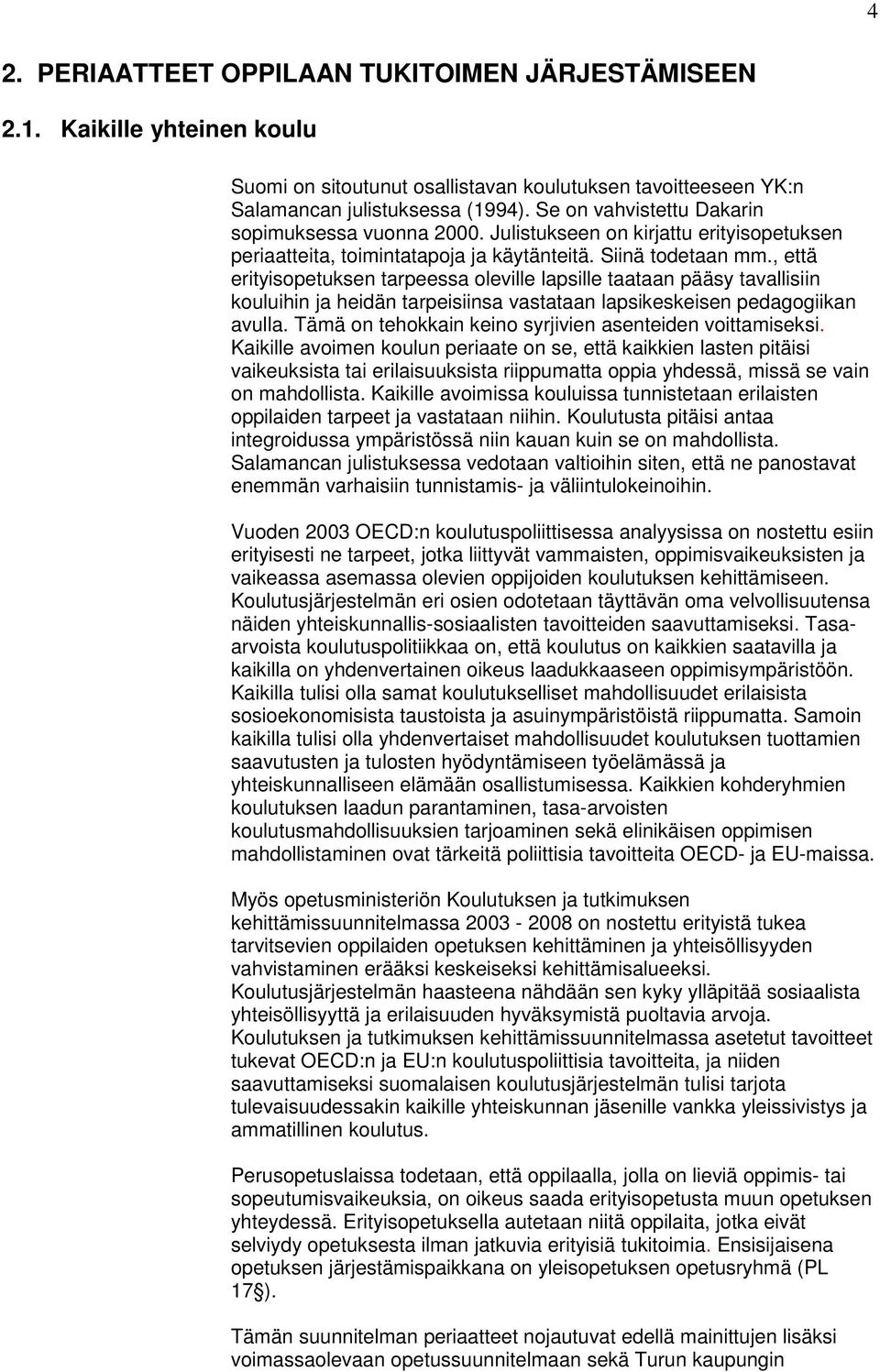 , että erityisopetuksen tarpeessa oleville lapsille taataan pääsy tavallisiin kouluihin ja heidän tarpeisiinsa vastataan lapsikeskeisen pedagogiikan avulla.