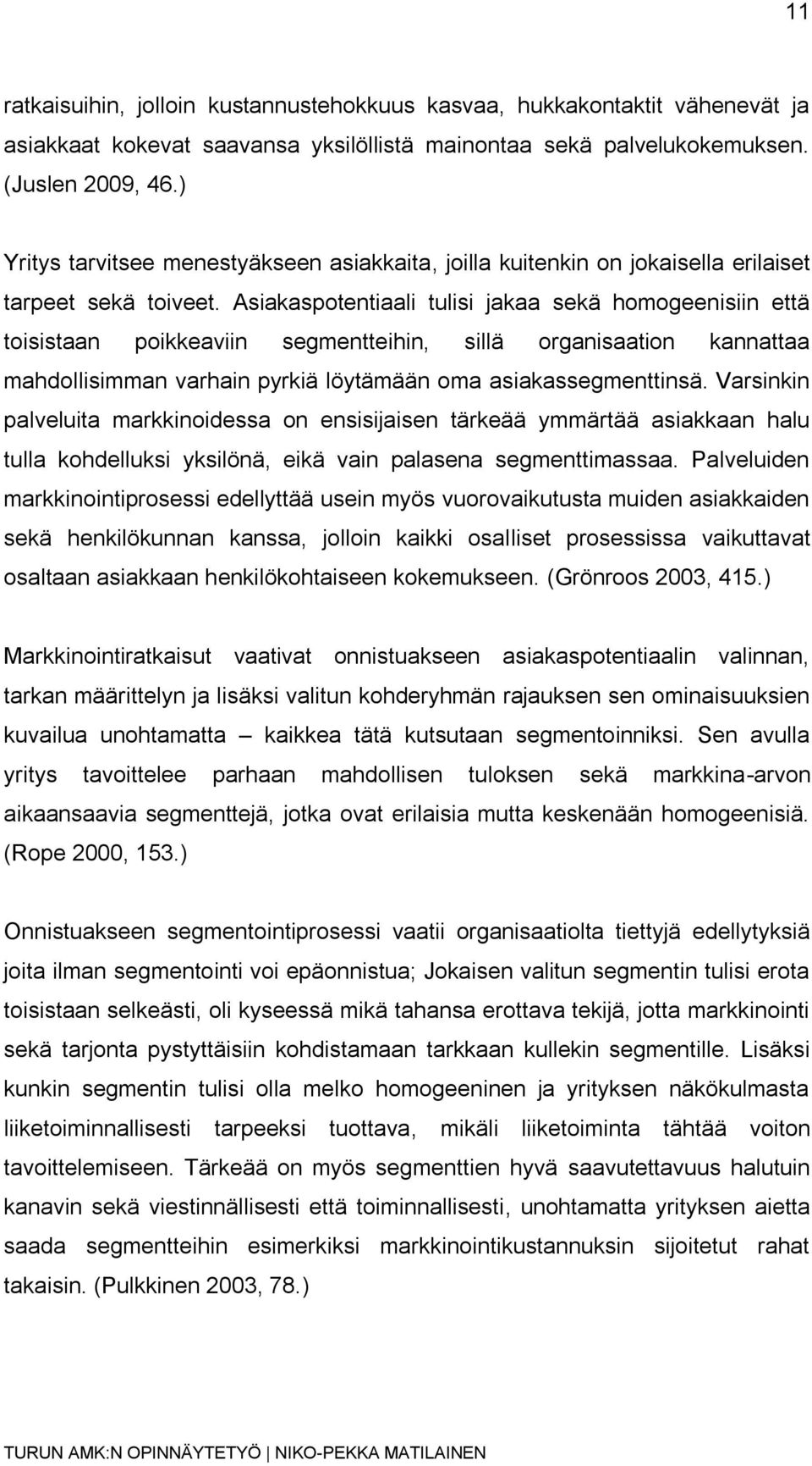 Asiakaspotentiaali tulisi jakaa sekä homogeenisiin että toisistaan poikkeaviin segmentteihin, sillä organisaation kannattaa mahdollisimman varhain pyrkiä löytämään oma asiakassegmenttinsä.