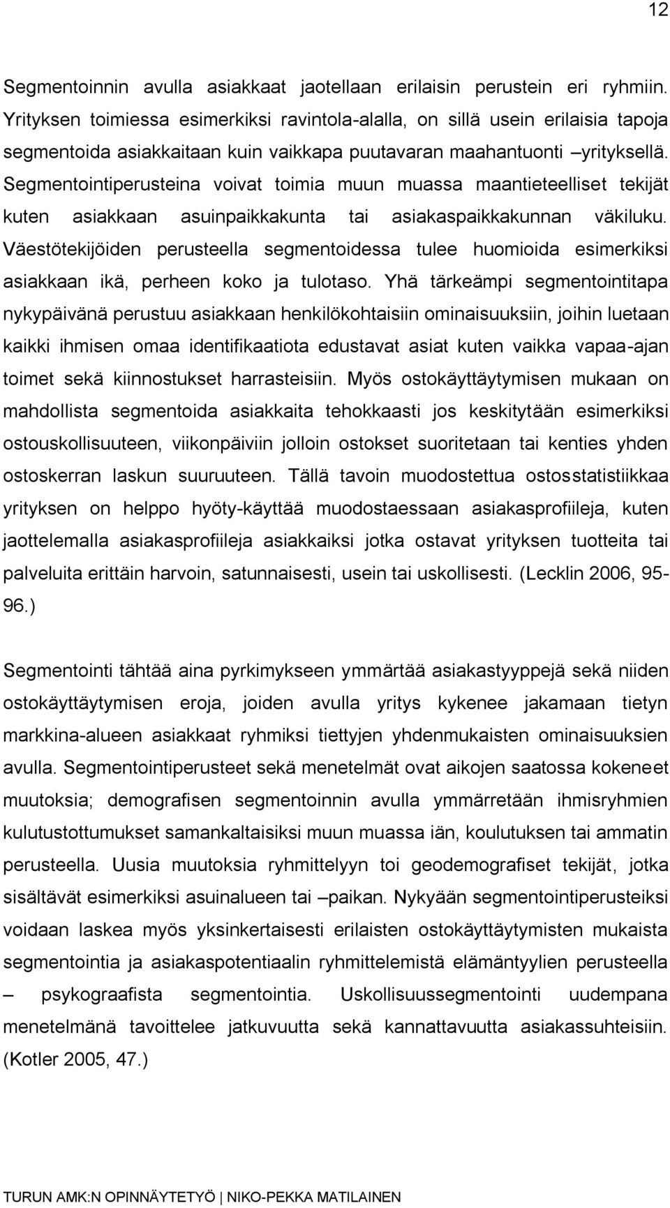 Segmentointiperusteina voivat toimia muun muassa maantieteelliset tekijät kuten asiakkaan asuinpaikkakunta tai asiakaspaikkakunnan väkiluku.