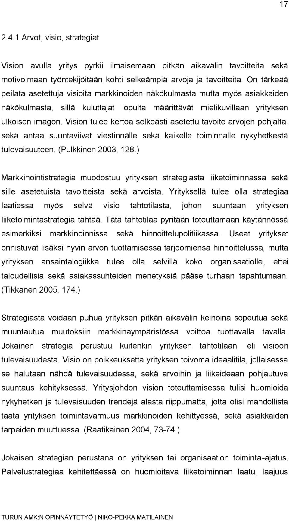 Vision tulee kertoa selkeästi asetettu tavoite arvojen pohjalta, sekä antaa suuntaviivat viestinnälle sekä kaikelle toiminnalle nykyhetkestä tulevaisuuteen. (Pulkkinen 2003, 128.