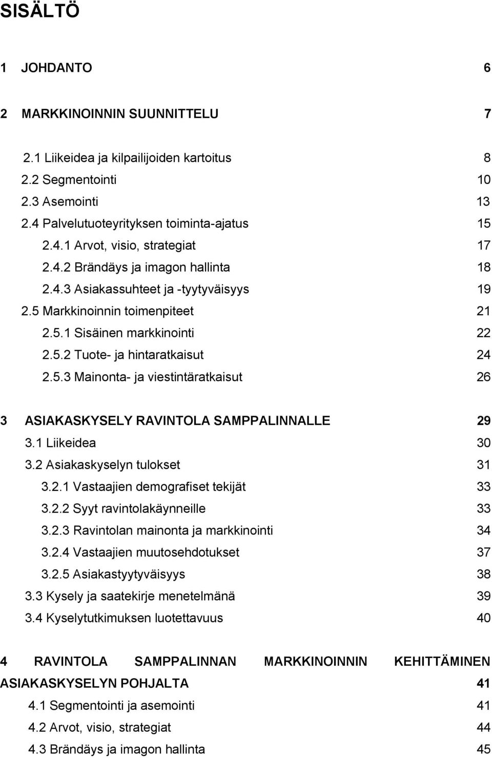 1 Liikeidea 30 3.2 Asiakaskyselyn tulokset 31 3.2.1 Vastaajien demografiset tekijät 33 3.2.2 Syyt ravintolakäynneille 33 3.2.3 Ravintolan mainonta ja markkinointi 34 3.2.4 Vastaajien muutosehdotukset 37 3.