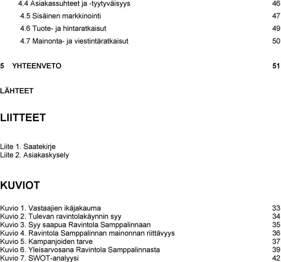 Asiakaskysely KUVIOT Kuvio 1. Vastaajien ikäjakauma 33 Kuvio 2. Tulevan ravintolakäynnin syy 34 Kuvio 3.