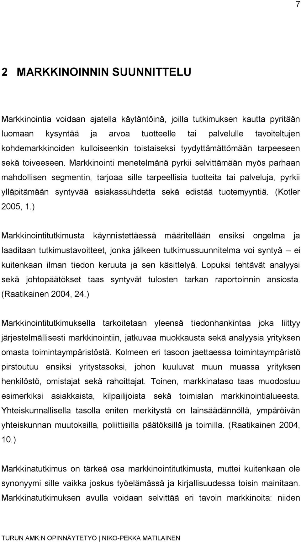 Markkinointi menetelmänä pyrkii selvittämään myös parhaan mahdollisen segmentin, tarjoaa sille tarpeellisia tuotteita tai palveluja, pyrkii ylläpitämään syntyvää asiakassuhdetta sekä edistää