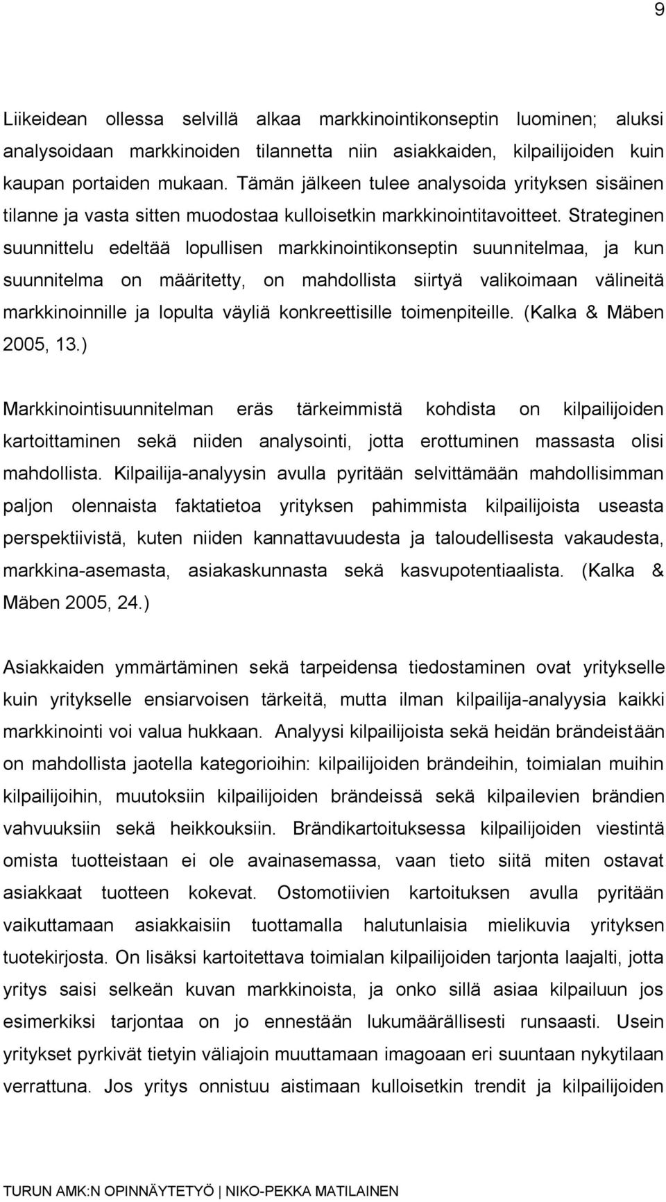 Strateginen suunnittelu edeltää lopullisen markkinointikonseptin suunnitelmaa, ja kun suunnitelma on määritetty, on mahdollista siirtyä valikoimaan välineitä markkinoinnille ja lopulta väyliä