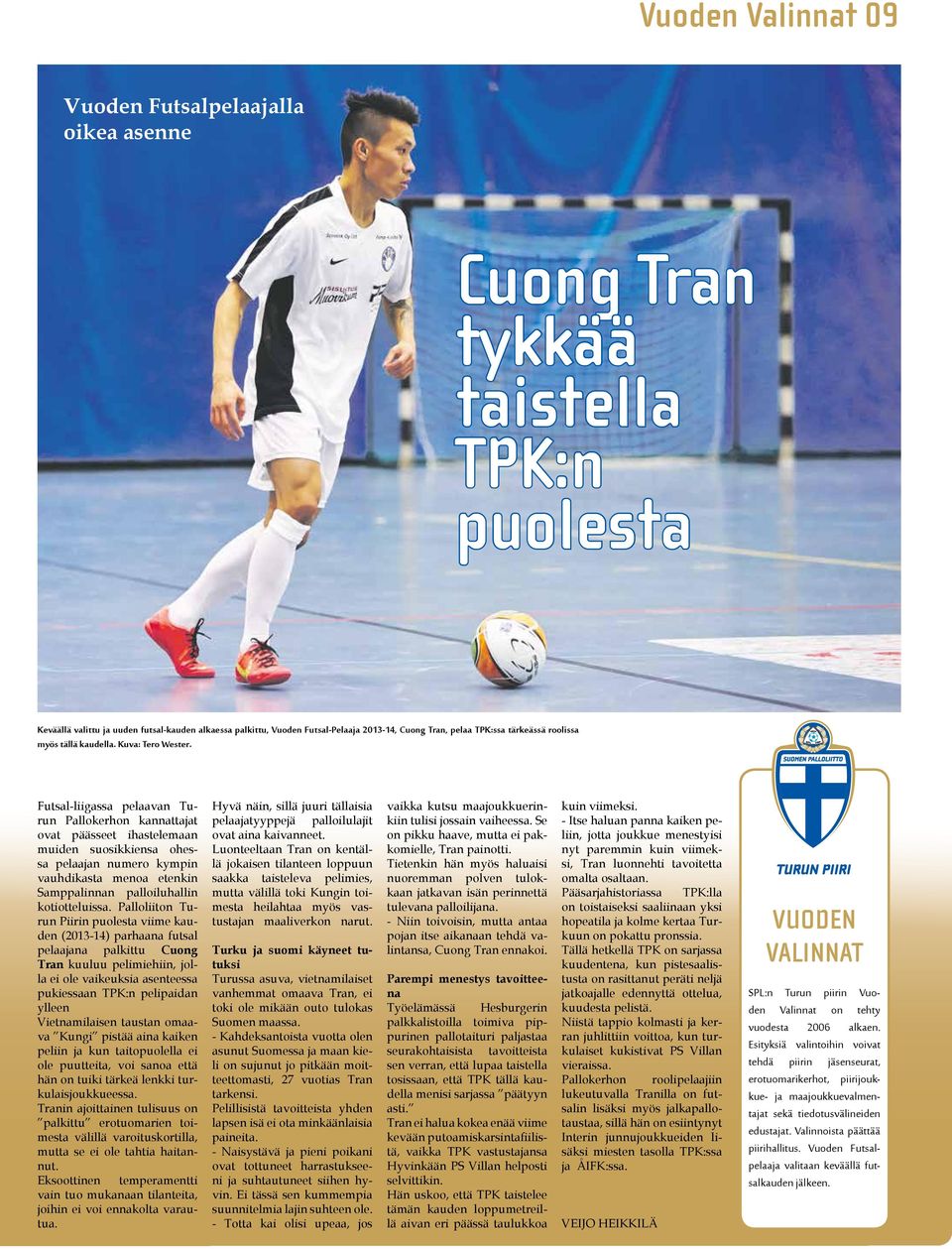 Futsal-liigassa pelaavan Turun Pallokerhon kannattajat ovat päässeet ihastelemaan muiden suosikkiensa ohessa pelaajan numero kympin vauhdikasta menoa etenkin Samppalinnan palloiluhallin