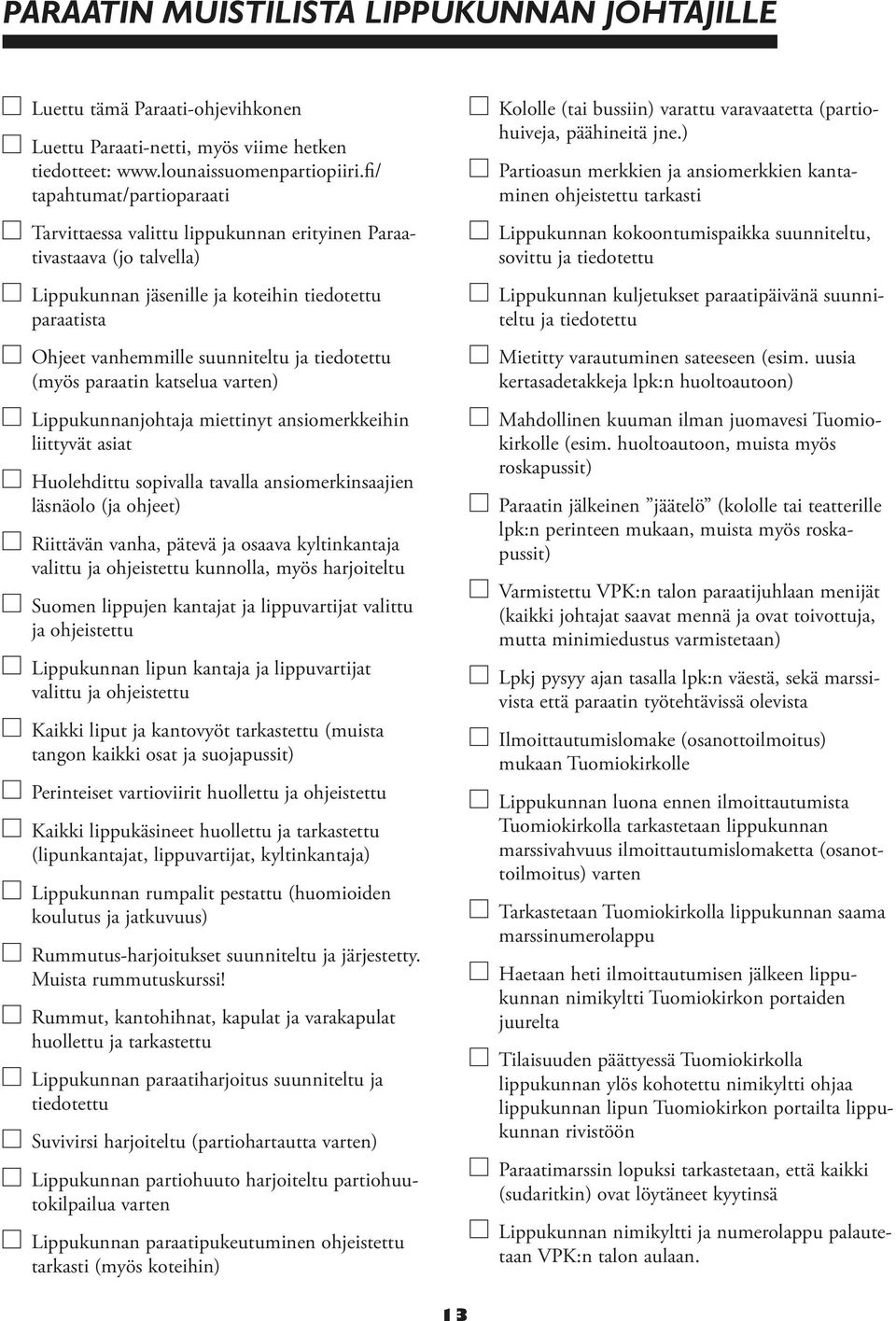 tiedotettu (myös paraatin katselua varten) Lippukunnanjohtaja miettinyt ansiomerkkeihin liittyvät asiat Huolehdittu sopivalla tavalla ansiomerkinsaajien läsnäolo (ja ohjeet) Riittävän vanha, pätevä