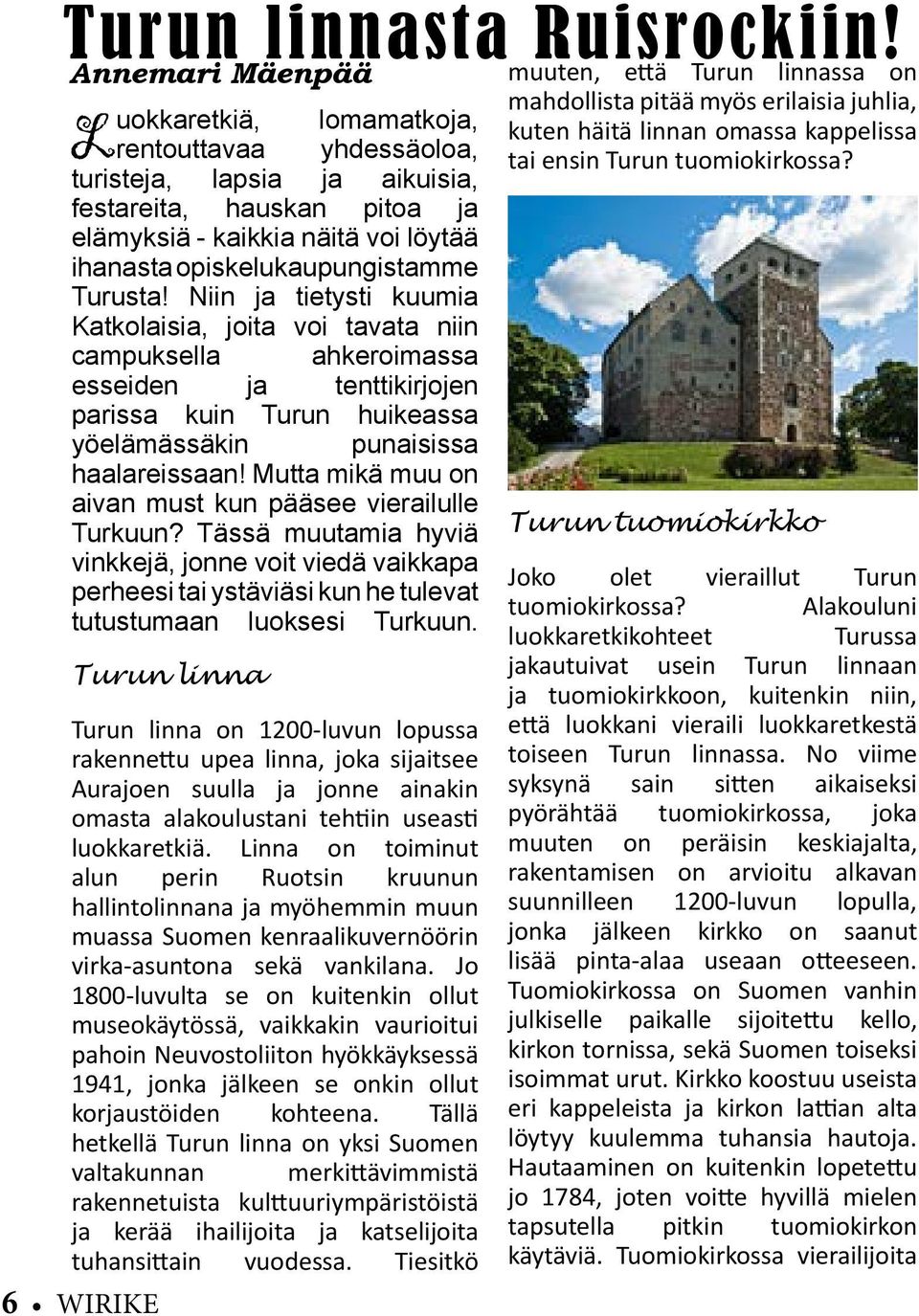 Turusta! Niin ja tietysti kuumia Katkolaisia, joita voi tavata niin campuksella ahkeroimassa esseiden ja tenttikirjojen parissa kuin Turun huikeassa yöelämässäkin punaisissa haalareissaan!