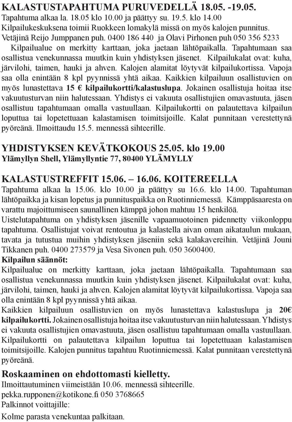 Tapahtumaan saa osallistua venekunnassa muutkin kuin yhdistyksen jäsenet. Kilpailukalat ovat: kuha, järvilohi, taimen, hauki ja ahven. Kalojen alamitat löytyvät kilpailukortissa.