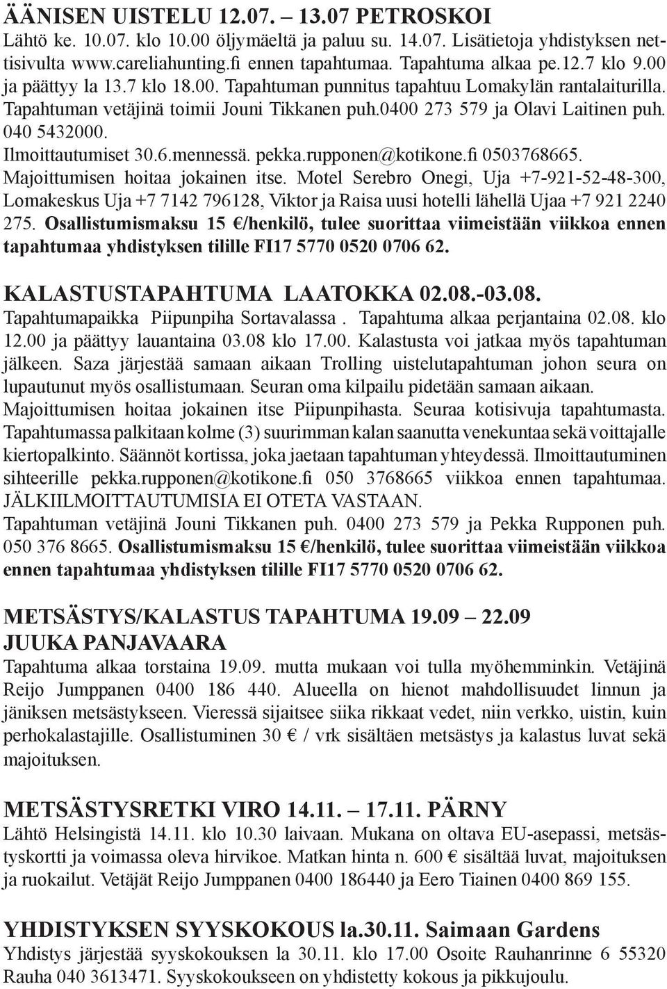 Ilmoittautumiset 30.6.mennessä. pekka.rupponen@kotikone.fi 0503768665. Majoittumisen hoitaa jokainen itse.