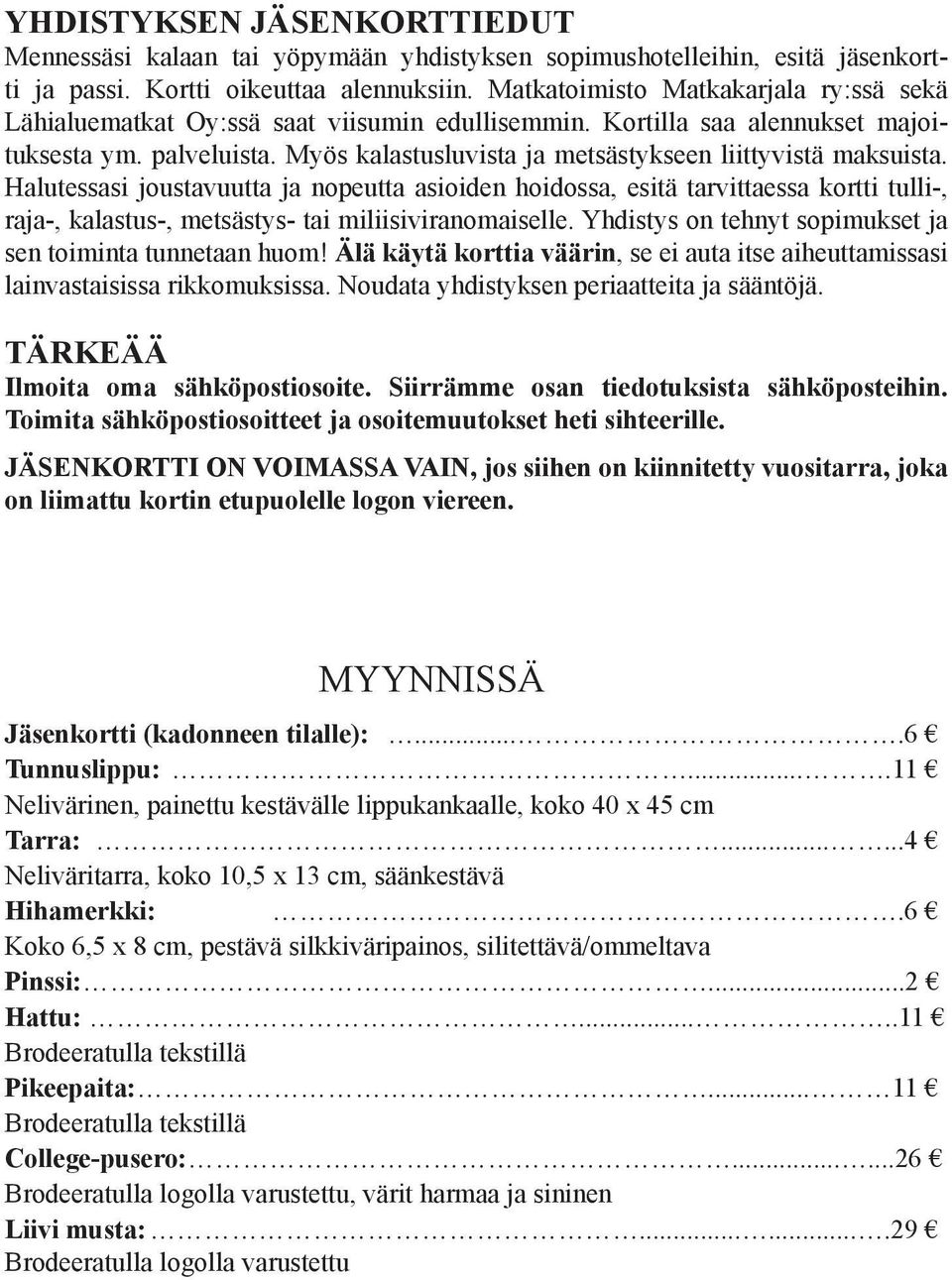 Myös kalastusluvista ja metsästykseen liittyvistä maksuista.