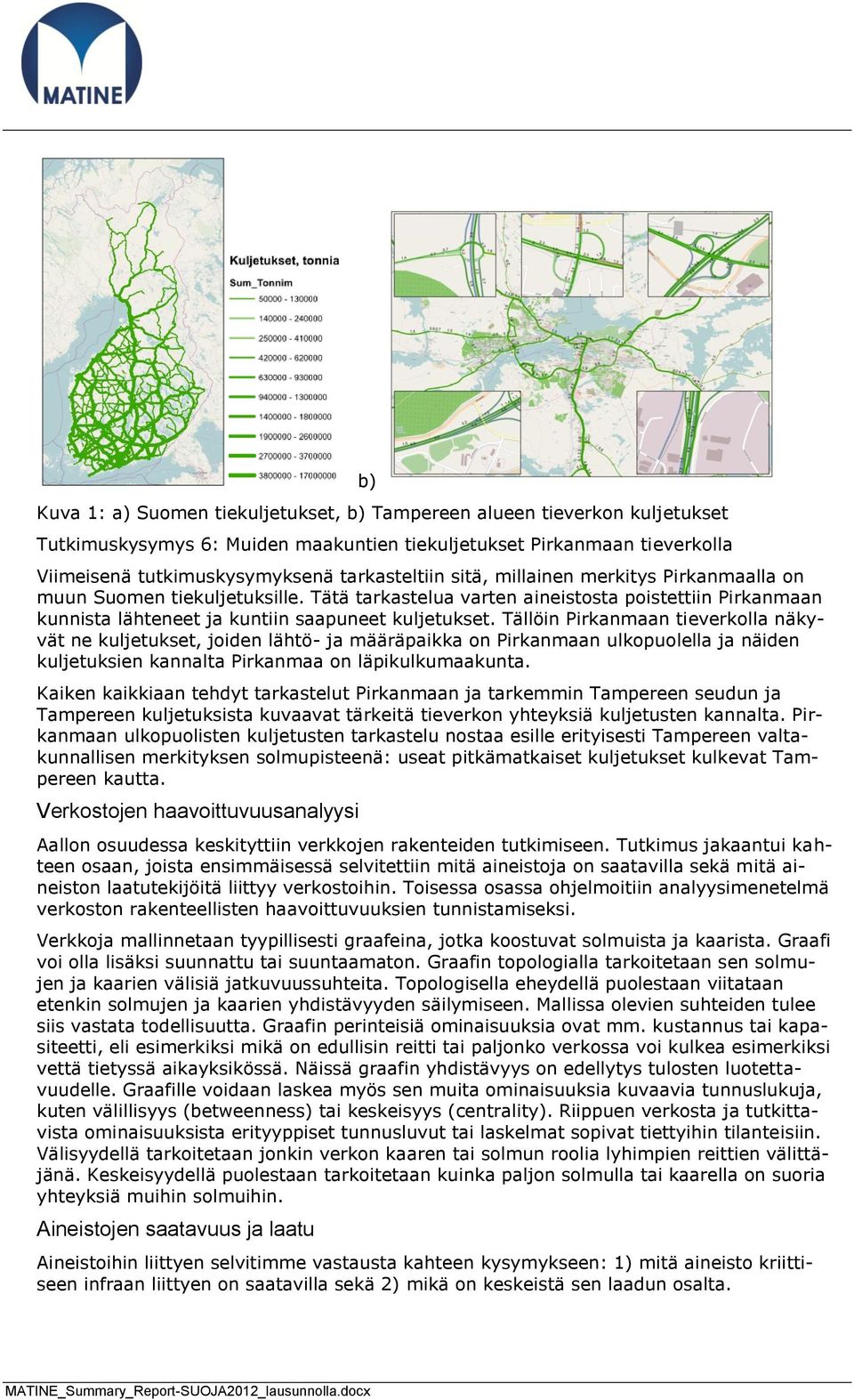 Tällöin Pirkanmaan tieverkolla näkyvät ne kuljetukset, joiden lähtö- ja määräpaikka on Pirkanmaan ulkopuolella ja näiden kuljetuksien kannalta Pirkanmaa on läpikulkumaakunta.