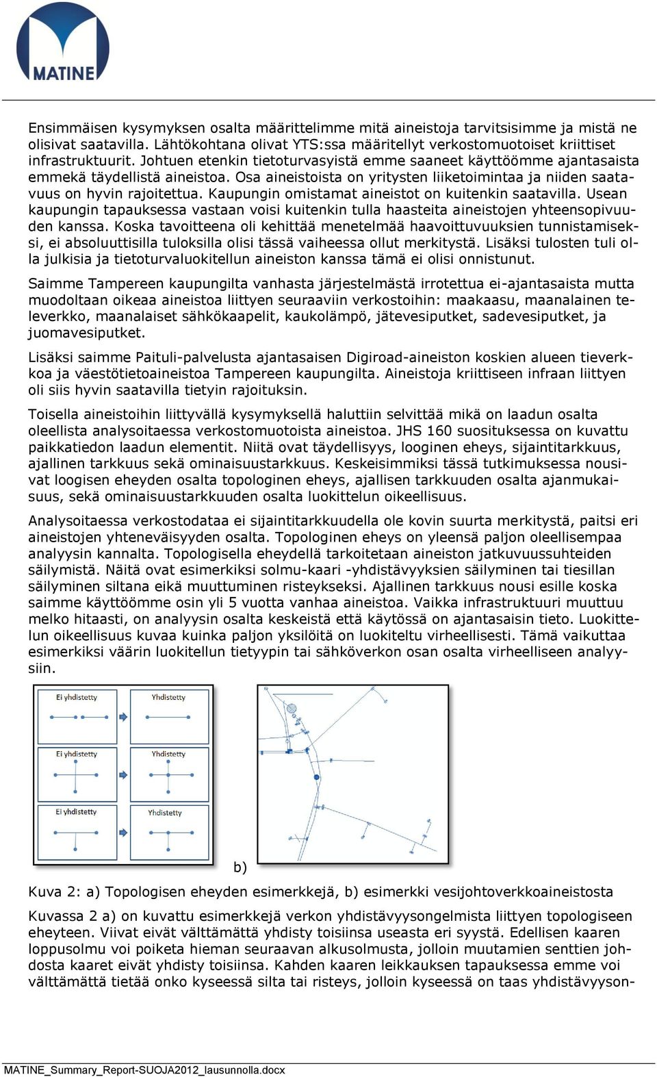 Kaupungin omistamat aineistot on kuitenkin saatavilla. Usean kaupungin tapauksessa vastaan voisi kuitenkin tulla haasteita aineistojen yhteensopivuuden kanssa.