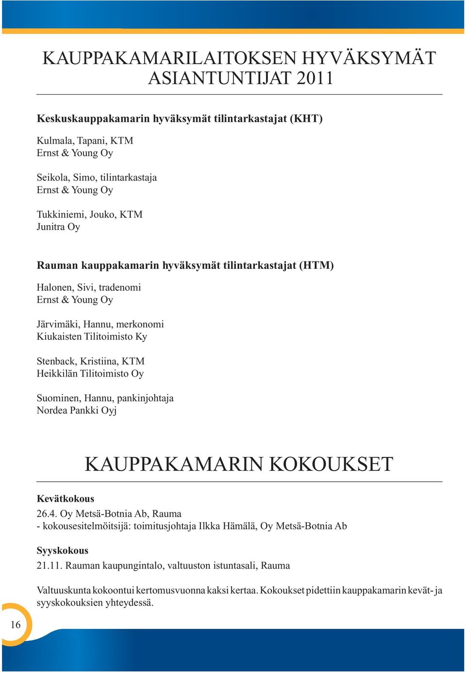 Kristiina, KTM Heikkilän Tilitoimisto Oy Suominen, Hannu, pankinjohtaja Nordea Pankki Oyj KAUPPAKAMARIN KOKOUKSET Kevätkokous 26.4.