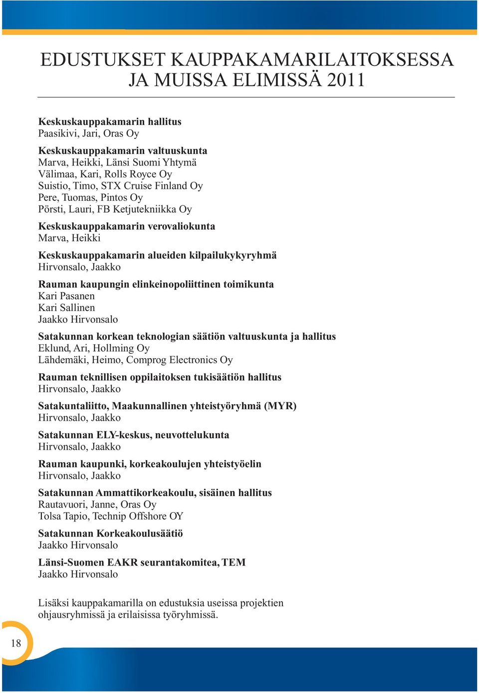 kilpailukykyryhmä Hirvonsalo, Jaakko Rauman kaupungin elinkeinopoliittinen toimikunta Kari Pasanen Kari Sallinen Jaakko Hirvonsalo Satakunnan korkean teknologian säätiön valtuuskunta ja hallitus