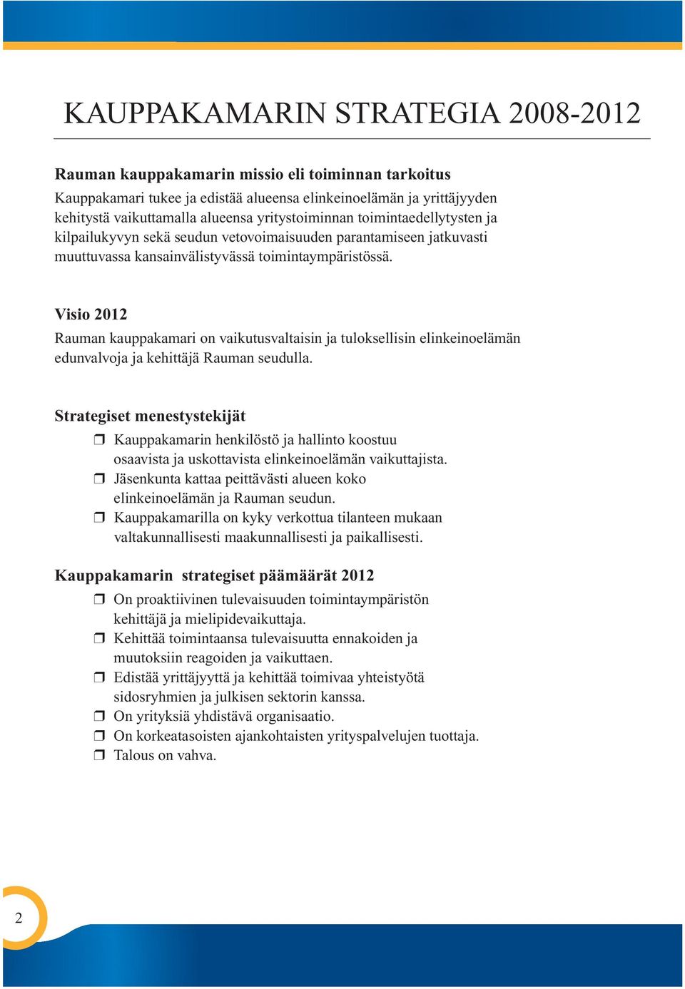 Visio 2012 Rauman kauppakamari on vaikutusvaltaisin ja tuloksellisin elinkeinoelämän edunvalvoja ja kehittäjä Rauman seudulla.