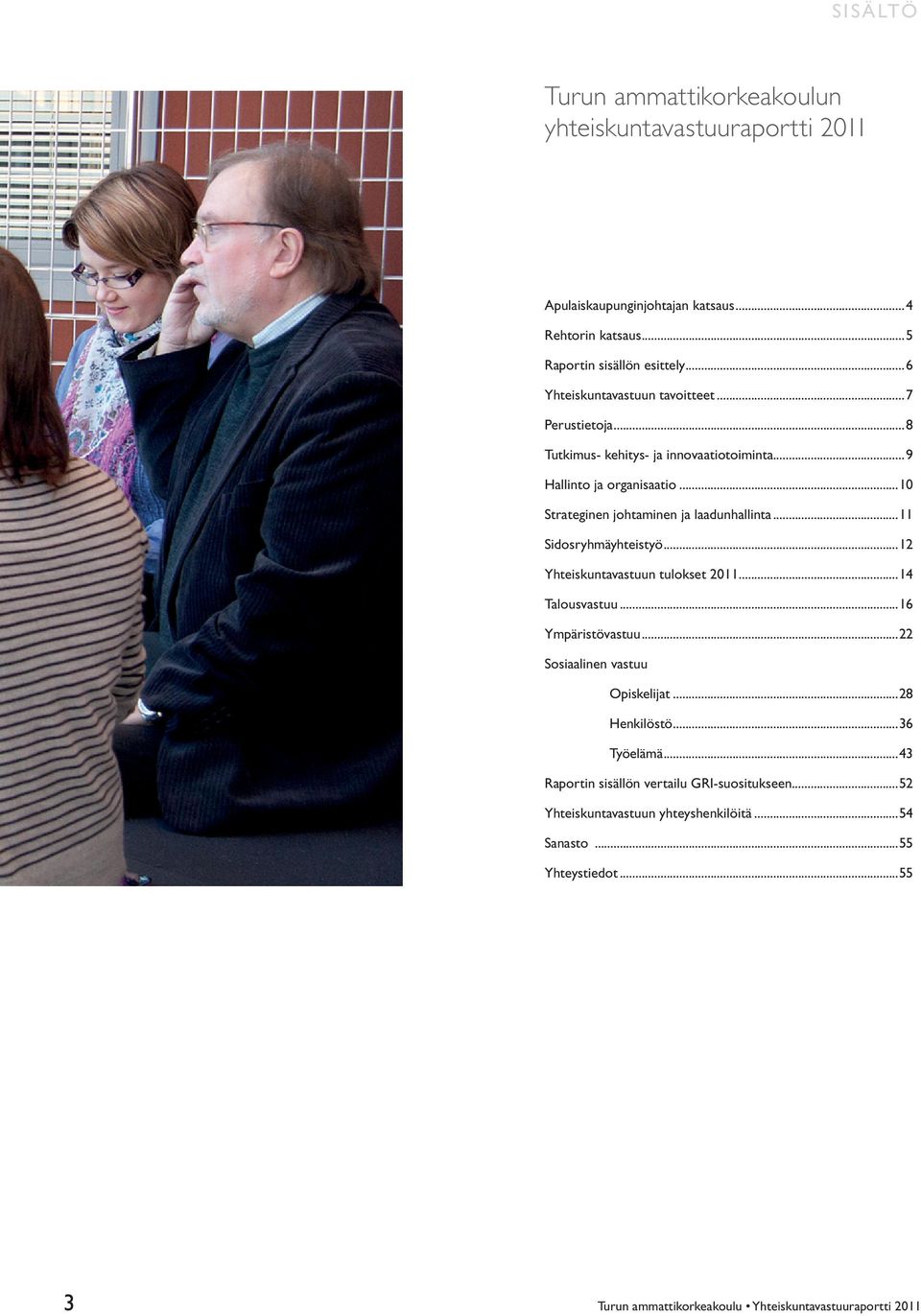 ..10 Strateginen johtaminen ja laadunhallinta...11 Sidosryhmäyhteistyö...12 Yhteiskuntavastuun tulokset 2011...14 Talousvastuu...16 Ympäristövastuu.