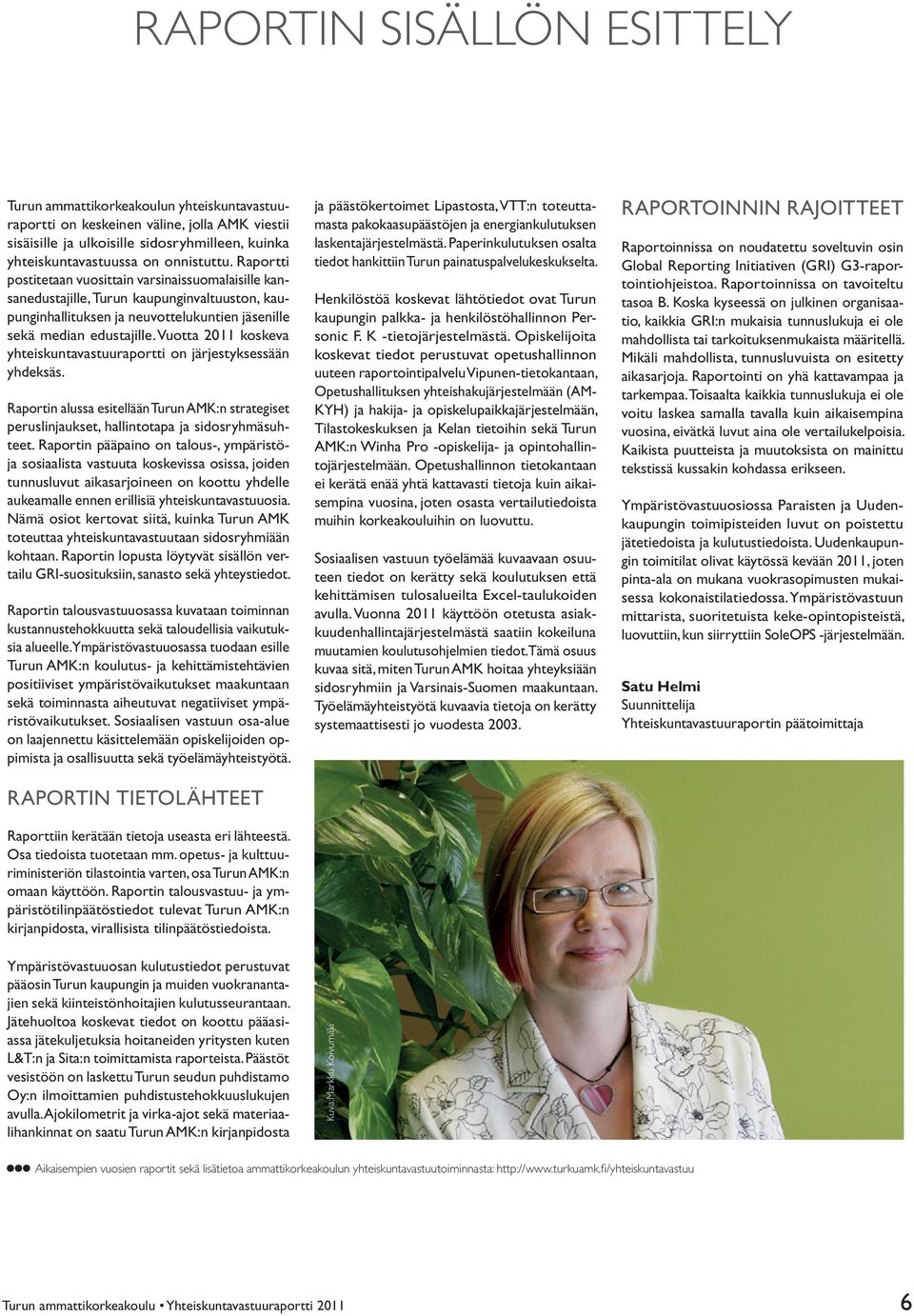 Vuotta 2011 koskeva yhteiskuntavastuuraportti on järjestyksessään yhdeksäs. Raportin alussa esitellään Turun AMK:n strategiset peruslinjaukset, hallintotapa ja sidosryhmäsuhteet.