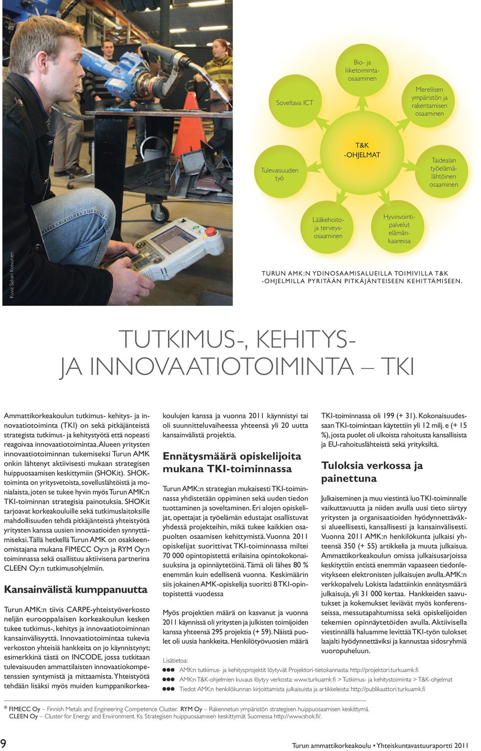 TUTKIMUS-, KEHITYS- JA INNOVAATIOTOIMINTA TKI Ammattikorkeakoulun tutkimus- kehitys- ja innovaatiotoiminta (TKI) on sekä pitkäjänteistä strategista tutkimus- ja kehitystyötä että nopeasti reagoivaa