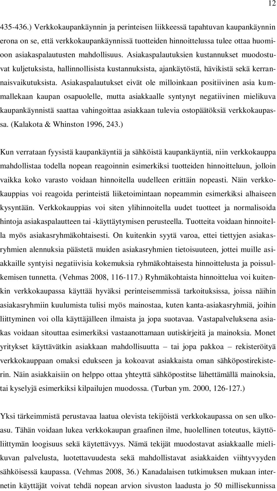 Asiakaspalautuksien kustannukset muodostuvat kuljetuksista, hallinnollisista kustannuksista, ajankäytöstä, hävikistä sekä kerrannaisvaikutuksista.