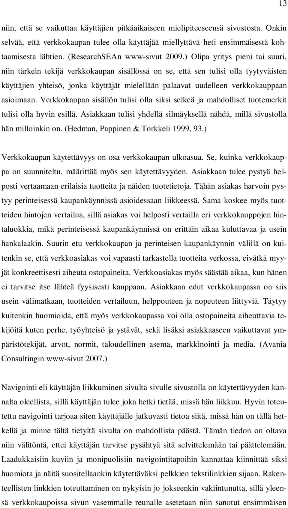 ) Olipa yritys pieni tai suuri, niin tärkein tekijä verkkokaupan sisällössä on se, että sen tulisi olla tyytyväisten käyttäjien yhteisö, jonka käyttäjät mielellään palaavat uudelleen verkkokauppaan