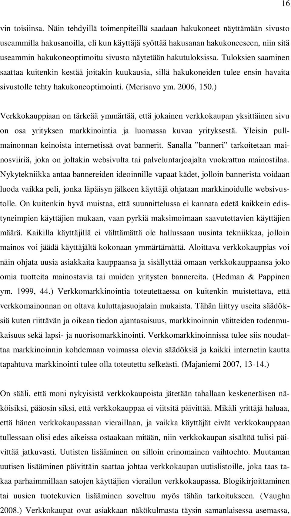 hakutuloksissa. Tuloksien saaminen saattaa kuitenkin kestää joitakin kuukausia, sillä hakukoneiden tulee ensin havaita sivustolle tehty hakukoneoptimointi. (Merisavo ym. 2006, 150.