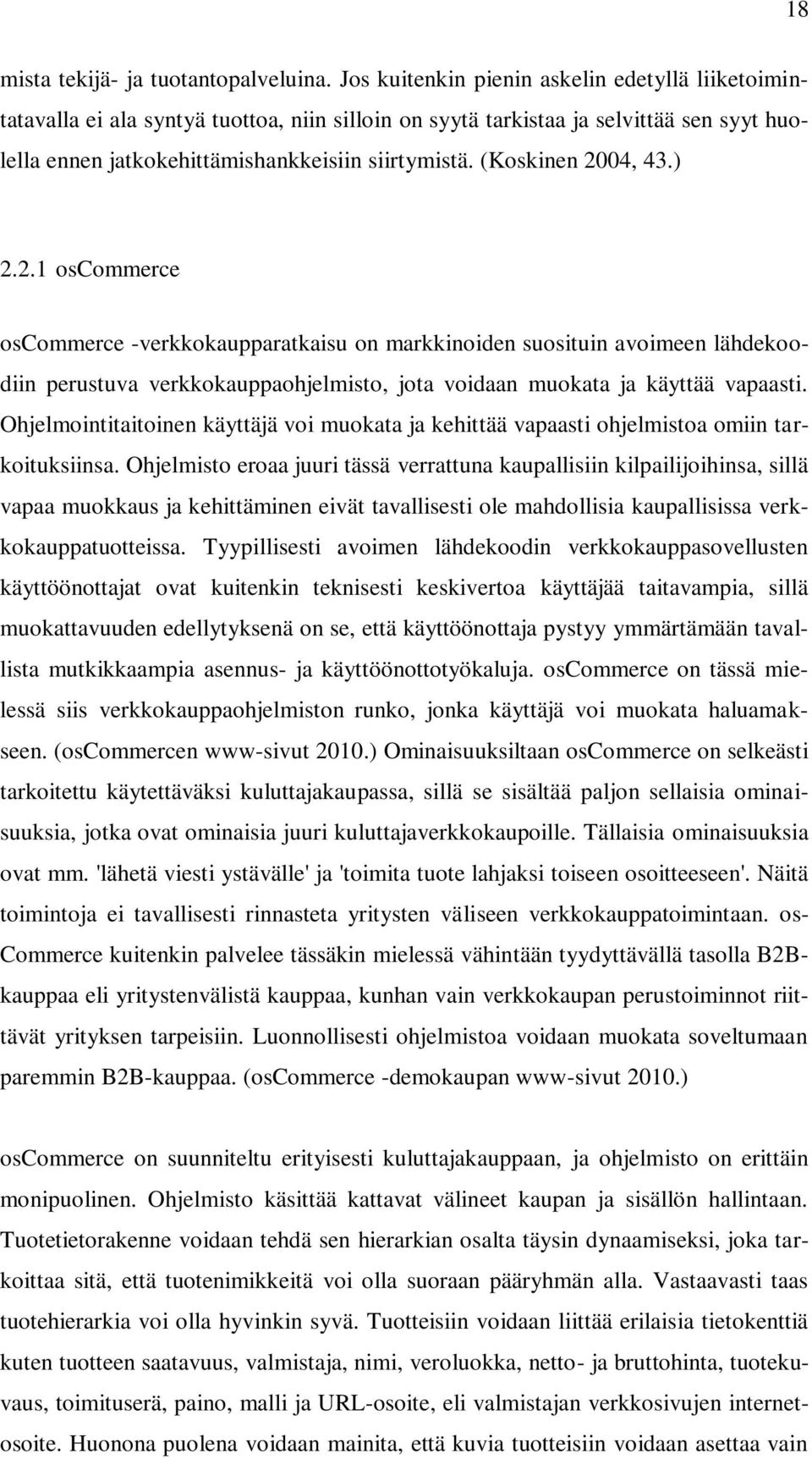 (Koskinen 2004, 43.) 2.2.1 oscommerce oscommerce -verkkokaupparatkaisu on markkinoiden suosituin avoimeen lähdekoodiin perustuva verkkokauppaohjelmisto, jota voidaan muokata ja käyttää vapaasti.