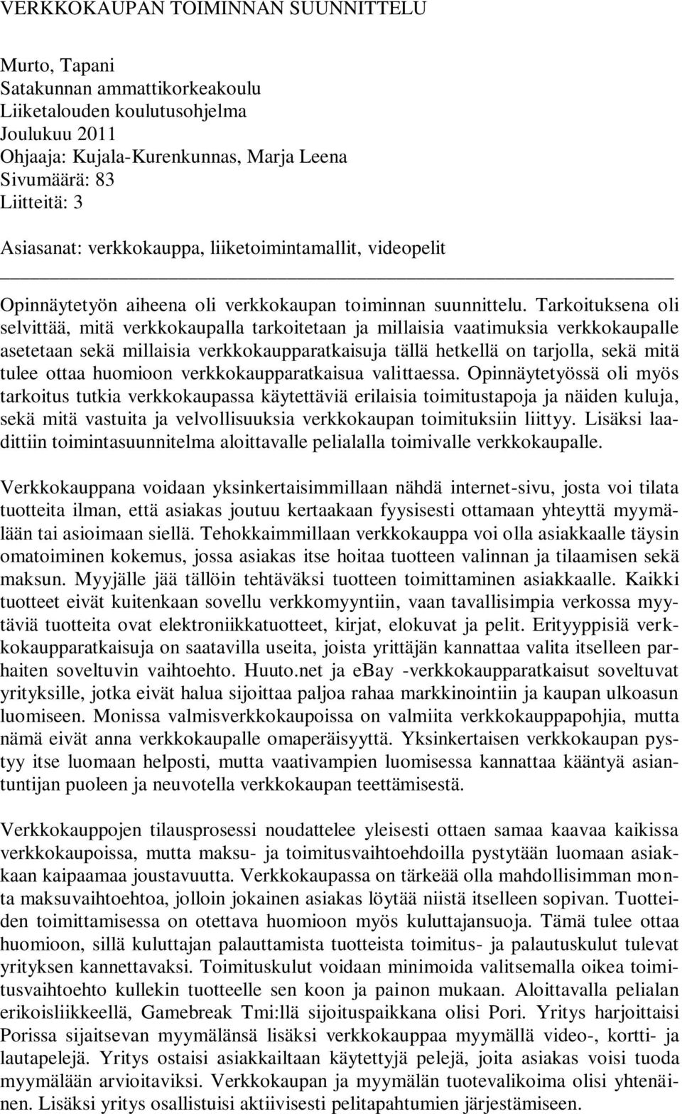 Tarkoituksena oli selvittää, mitä verkkokaupalla tarkoitetaan ja millaisia vaatimuksia verkkokaupalle asetetaan sekä millaisia verkkokaupparatkaisuja tällä hetkellä on tarjolla, sekä mitä tulee ottaa