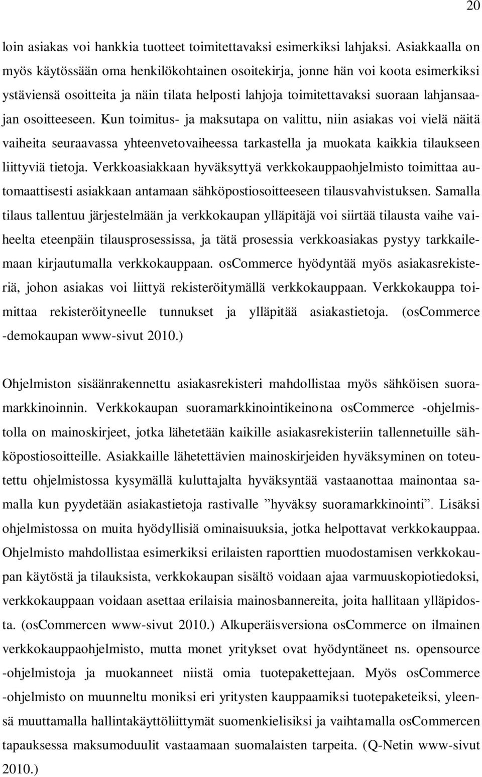 osoitteeseen. Kun toimitus- ja maksutapa on valittu, niin asiakas voi vielä näitä vaiheita seuraavassa yhteenvetovaiheessa tarkastella ja muokata kaikkia tilaukseen liittyviä tietoja.