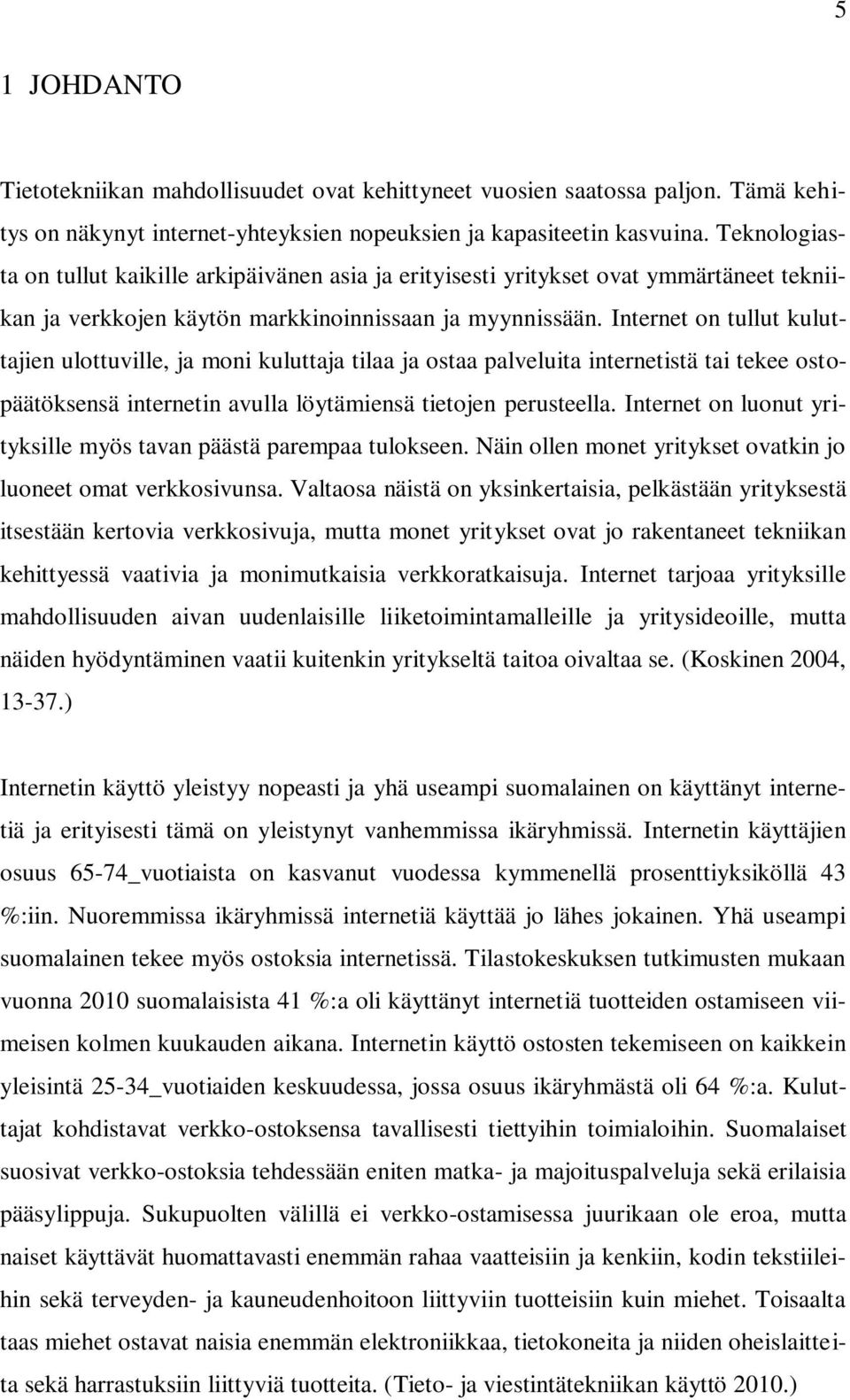 Internet on tullut kuluttajien ulottuville, ja moni kuluttaja tilaa ja ostaa palveluita internetistä tai tekee ostopäätöksensä internetin avulla löytämiensä tietojen perusteella.