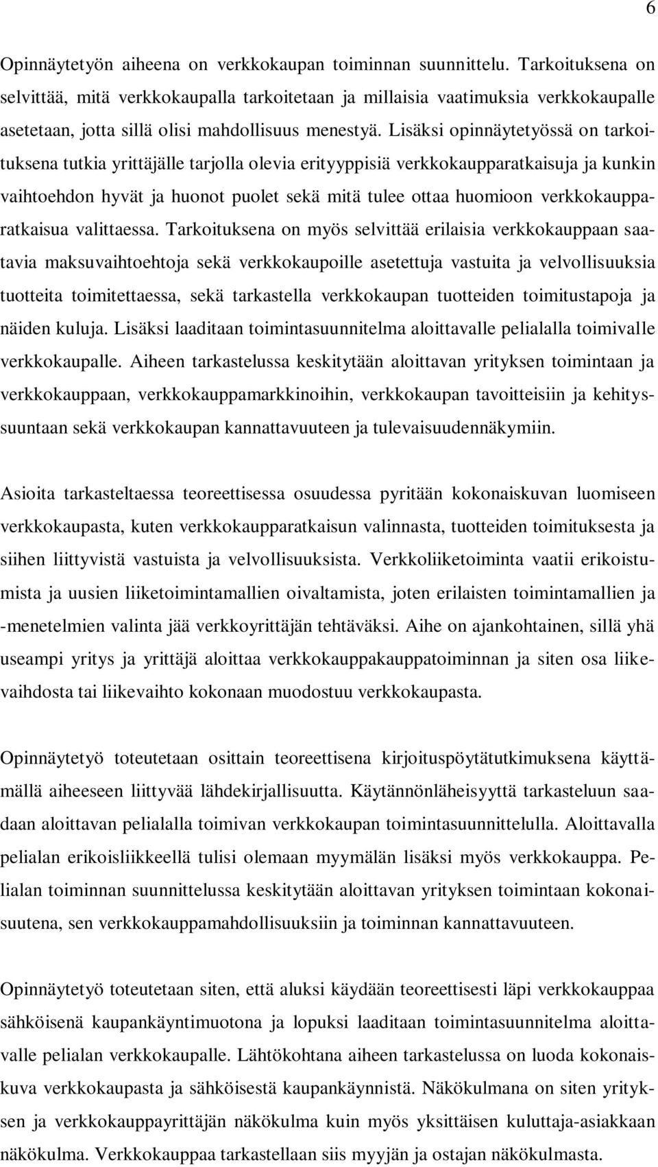 Lisäksi opinnäytetyössä on tarkoituksena tutkia yrittäjälle tarjolla olevia erityyppisiä verkkokaupparatkaisuja ja kunkin vaihtoehdon hyvät ja huonot puolet sekä mitä tulee ottaa huomioon