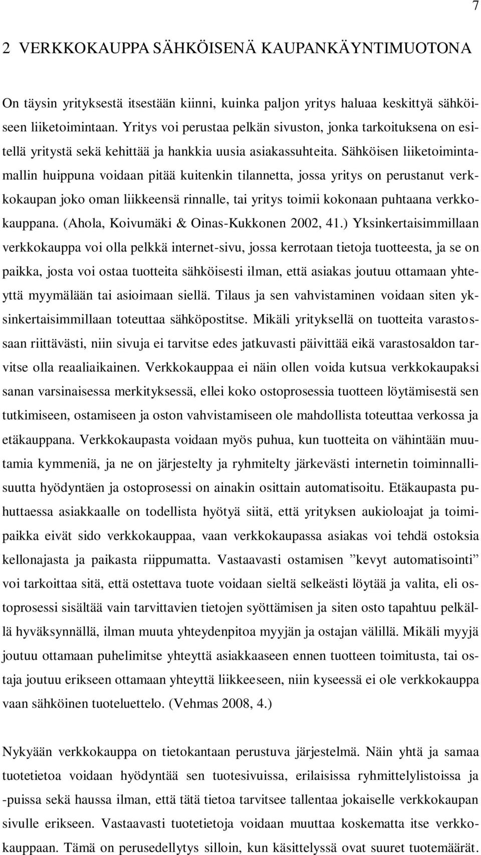 Sähköisen liiketoimintamallin huippuna voidaan pitää kuitenkin tilannetta, jossa yritys on perustanut verkkokaupan joko oman liikkeensä rinnalle, tai yritys toimii kokonaan puhtaana verkkokauppana.