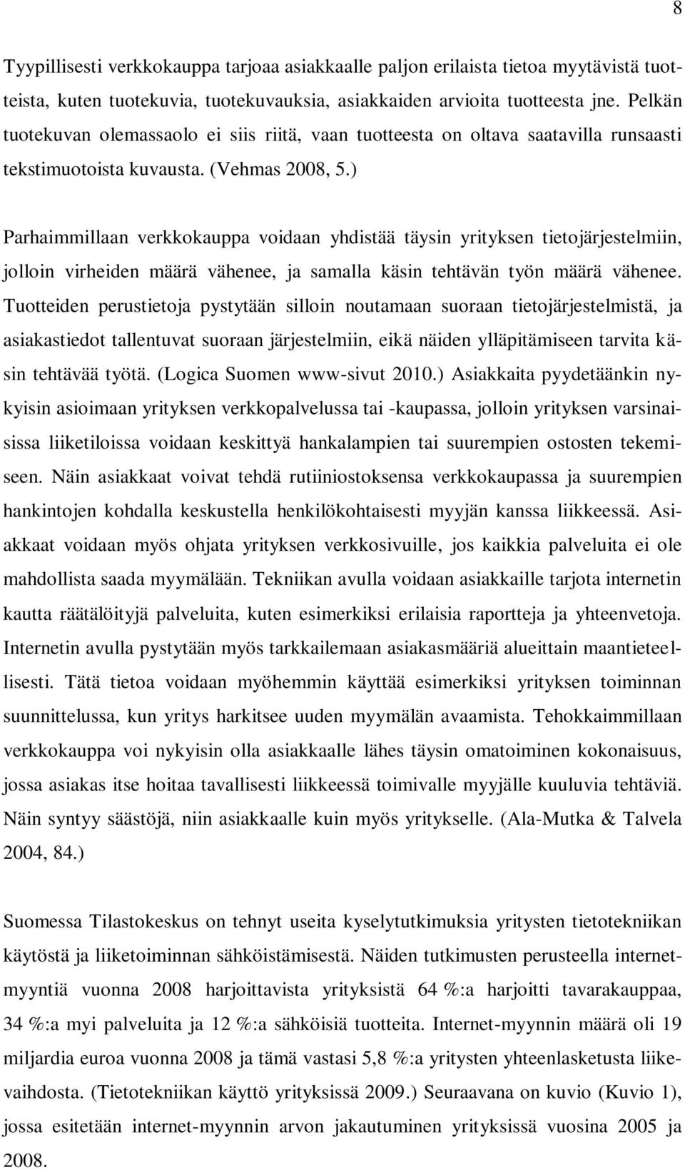 ) Parhaimmillaan verkkokauppa voidaan yhdistää täysin yrityksen tietojärjestelmiin, jolloin virheiden määrä vähenee, ja samalla käsin tehtävän työn määrä vähenee.