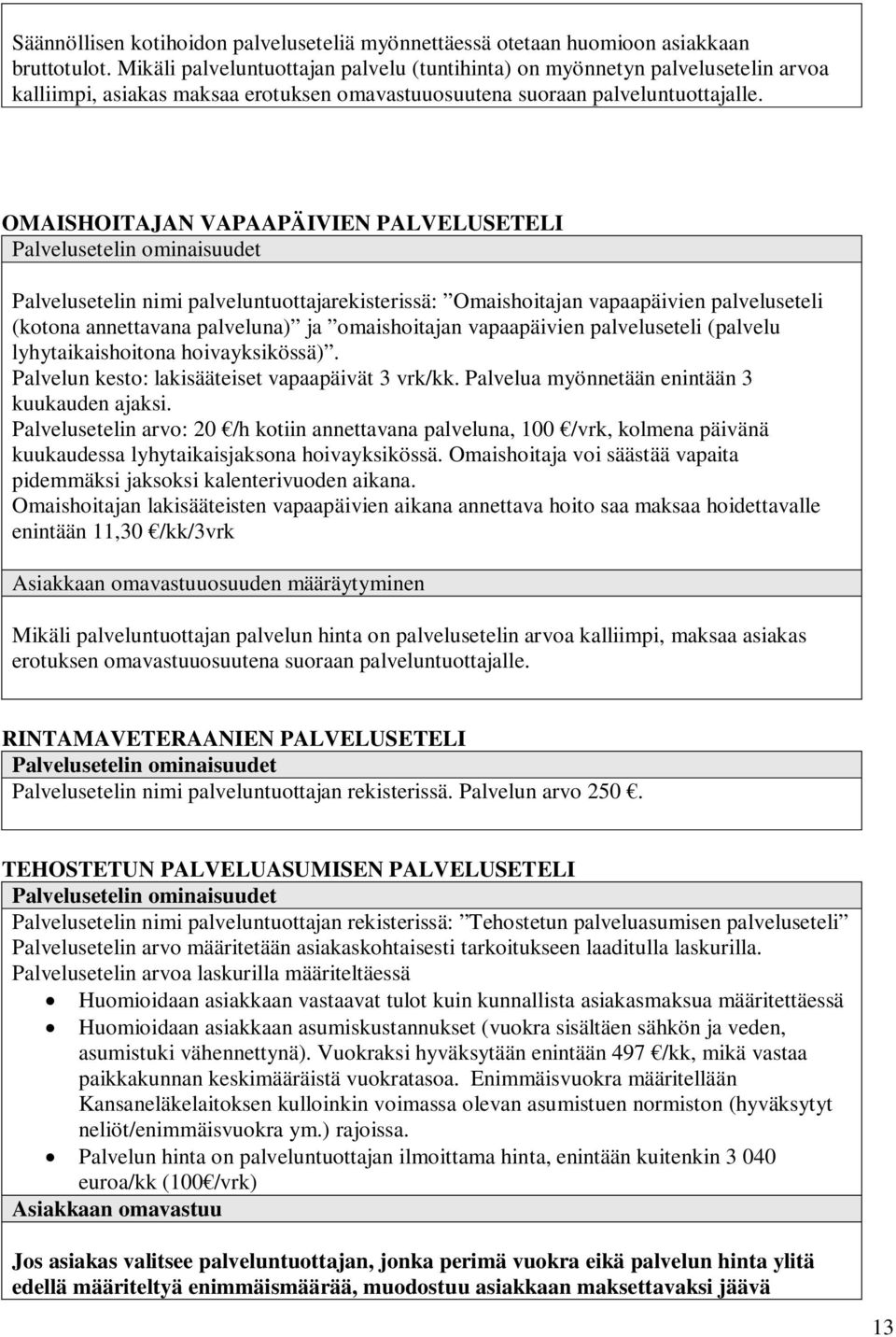 OMAISHOITAJAN VAPAAPÄIVIEN PALVELUSETELI Palvelusetelin ominaisuudet Palvelusetelin nimi palveluntuottajarekisterissä: Omaishoitajan vapaapäivien palveluseteli (kotona annettavana palveluna) ja