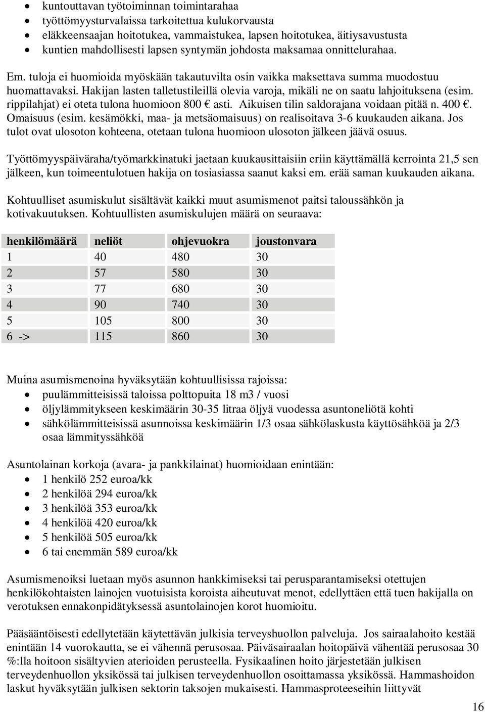 Hakijan lasten talletustileillä olevia varoja, mikäli ne on saatu lahjoituksena (esim. rippilahjat) ei oteta tulona huomioon 800 asti. Aikuisen tilin saldorajana voidaan pitää n. 400. Omaisuus (esim.