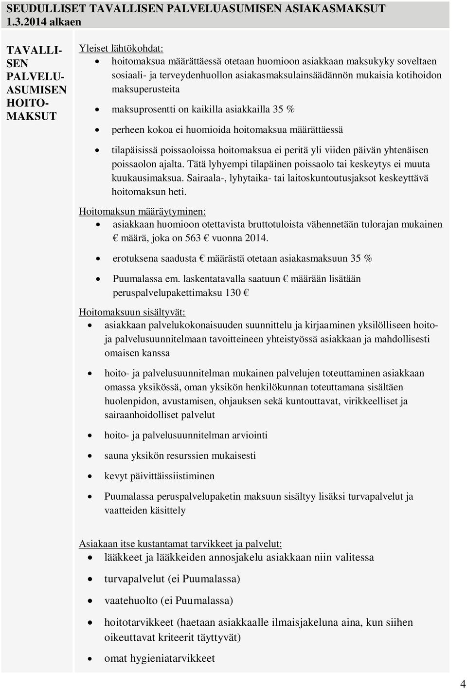 mukaisia kotihoidon maksuperusteita maksuprosentti on kaikilla asiakkailla 35 % perheen kokoa ei huomioida hoitomaksua määrättäessä tilapäisissä poissaoloissa hoitomaksua ei peritä yli viiden päivän