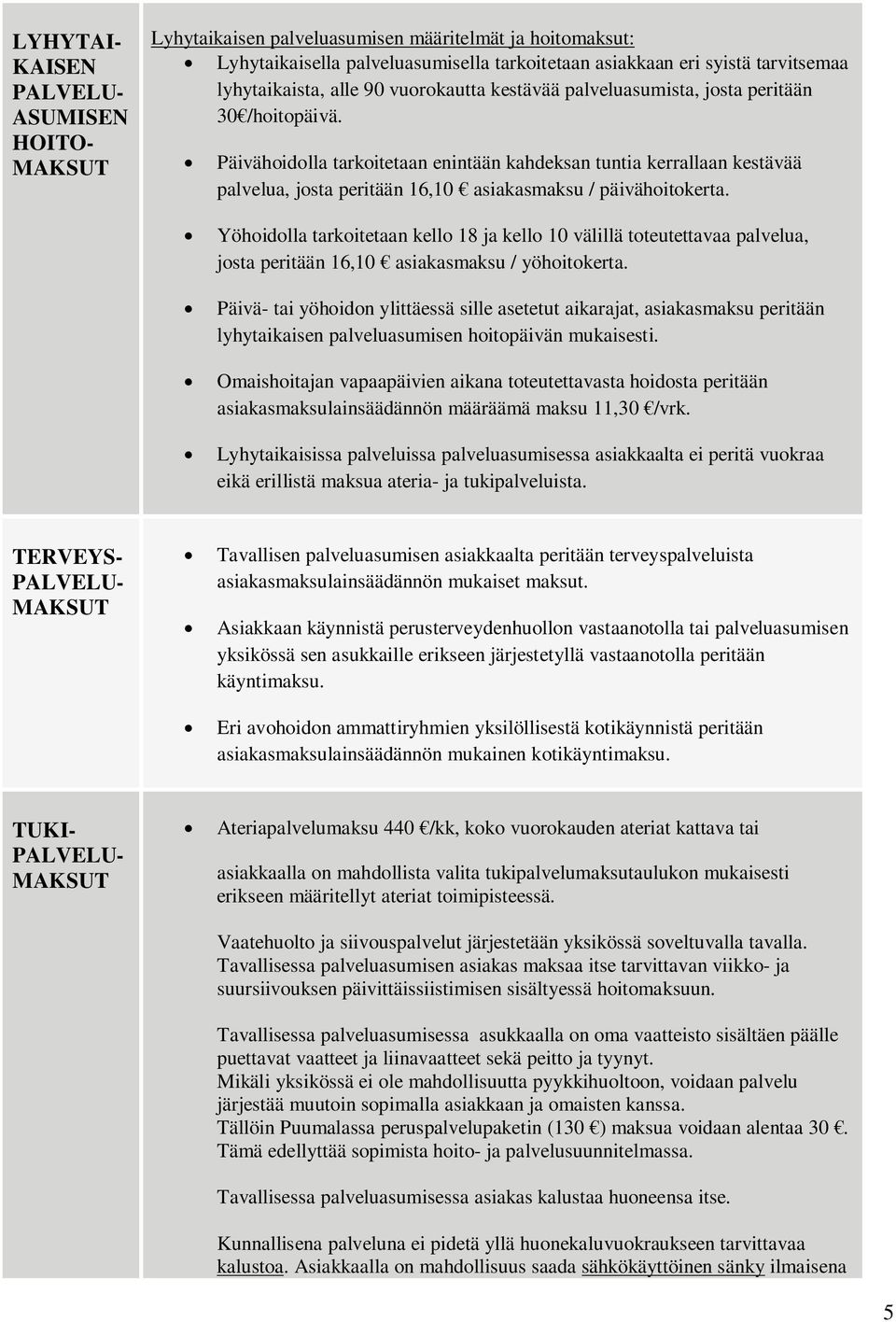 Päivähoidolla tarkoitetaan enintään kahdeksan tuntia kerrallaan kestävää palvelua, josta peritään 16,10 asiakasmaksu / päivähoitokerta.